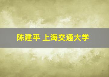 陈建平 上海交通大学